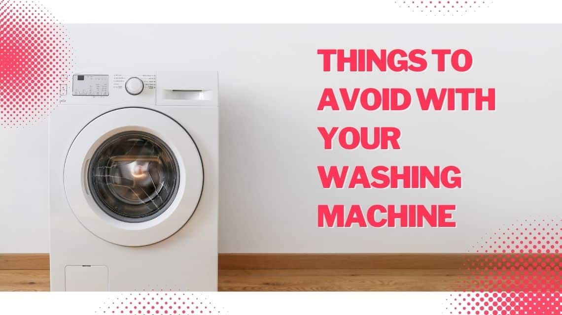 things to avoid with your washing machine